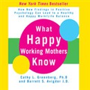 What Happy Working Mothers Know by Cathy Greenberg